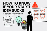 How to Know If Your Startup Idea Sucks — Before It’s Too Late