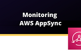 Monitor Your AWS AppSync GraphQL APIs with Simplicity