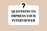 Questions To Impress Your Interviewer
