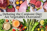 Debating the Carnivore Diet: Are Vegetables Essential or Overrated?