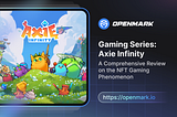Gaming Series: Axie Infinity — A Comprehensive Review on the NFT Gaming Phenomenon