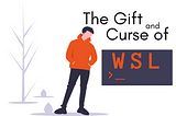 The Gift and Curse of WSL