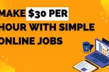 Make $30 per Hour With These Simple Online Jobs