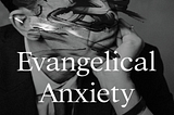 Evangelical Anxiety