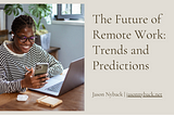 Jason Nyback on The Future of Remote Work: Trends and Predictions
