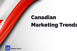 Canadian Marketing Trends