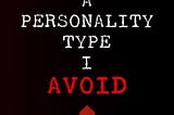 There’s A Personality Type I Avoid
