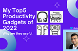 My Top5 Productivity Gadgets of 2022