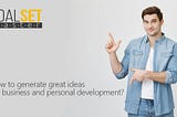 How to generate great ideas for business and personal development?
