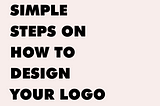 Simple steps on how to design your own logo