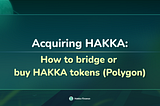 Acquiring HAKKA: How to Bridge or Buy HAKKA Tokens (Polygon)