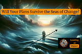 Will your leadership plans for impact survive the sea of change