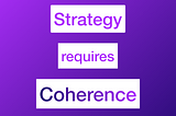 Strategy requires coherence.