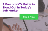 A Practical CV Guide to Stand Out In Today's Job Market