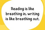 Reading is Like Breathing In, Writing is Like Breathing Out
