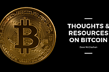 Thoughts & Resources on Bitcoin