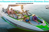 Five Reason why you should buy Moomba Boats