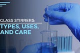 Glass Stirrers: Types, Uses, and Care