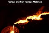 Important Topic : Ferrous and Non-Ferrous Materials