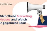 Ditch These Marketing Phrases and Watch Engagement Soar!
