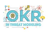 The words “OKRs in threat modeling”