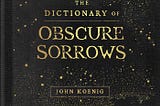 I Read John Koenig’s ‘The Dictionary of Obscure Sorrows.’