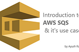 Introduction to AWS SQS & it’s use cases