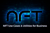 NFT Use Cases & Utilities for Business
