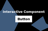 Creating complex interactions with interactive components — Button