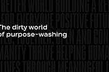 The dirty world of purpose washing