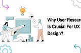 Why User Research Is Crucial For UX Design?