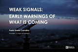 WEAK SIGNALS — EARLY WARNINGS OF WHAT IS COMING