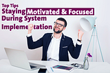 Mastering Productivity: Top Tips for Staying Motivated and Focused During System Implementation