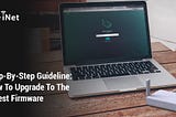 Step-By-Step Guideline: How To Upgrade To The Latest Firmware