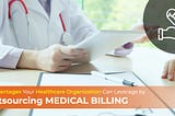 8 Advantages Your Healthcare Organization Can Leverage by Outsourcing Medical Billing