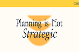 EP — 05 : Planning is Not Strategy