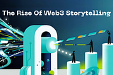 How Storytelling is Enhanced in Web3: The game-changer for Brand Marketing