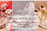 8 Things All Brides Regret After Buying Wedding Shoes: How to Avoid Them?