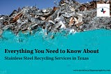 Everything You Need to Know About Stainless Steel Recycling Services in Texas