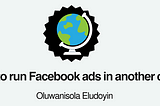 How to run Facebook ads in another country