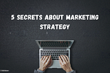 5 Secrets about Marketing Strategy