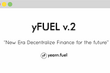 Launching yFUEL v.2