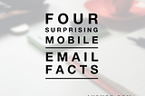 Four surprising mobile email facts