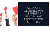 Absolute Grounds for refusal in Trademark Registration in Turkey.