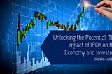 Unlocking the Potential: The Impact of IPOs on the Economy and Investors — Gregg Jaclin