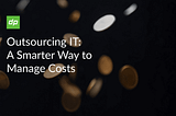 OUTSOURCING IT: A SMARTER WAY TO MANAGE COSTS