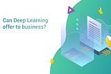 What Deep Learning Can Offer to Business