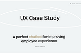 A perfect chatbot for improving employee experience : UX Case Study