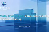 Weekly Crypto Digest: Bitcoin Miners Selling BTC Before Halving