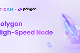 ZAN Polygon High-Speed Node: Faster Response, More Stable Connection, Lower Latency